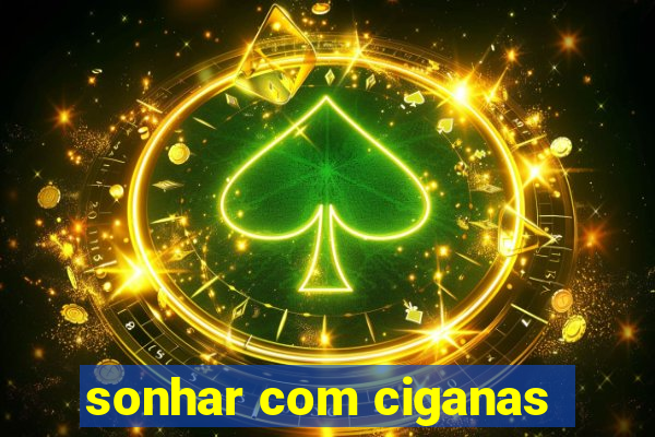 sonhar com ciganas